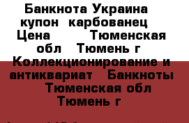 Банкнота Украина 1 купон (карбованец) › Цена ­ 50 - Тюменская обл., Тюмень г. Коллекционирование и антиквариат » Банкноты   . Тюменская обл.,Тюмень г.